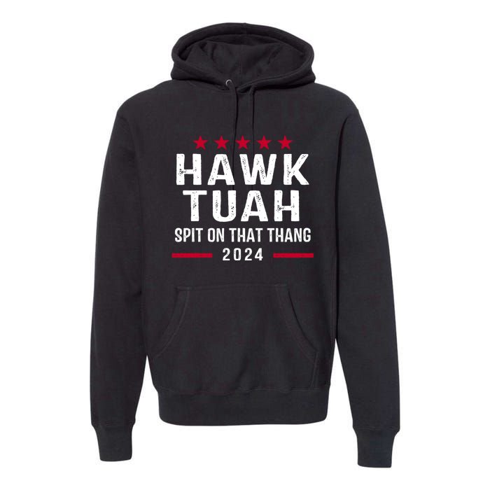 Hawk Tuah 24 Spit On That Thang Hawk Tush For President 2024 Election Parody Premium Hoodie