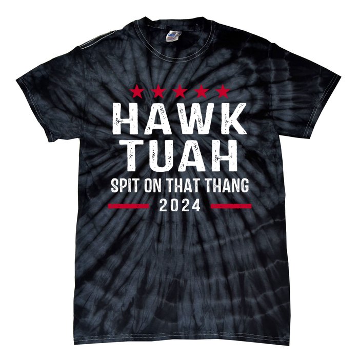 Hawk Tuah 24 Spit On That Thang Hawk Tush For President 2024 Election Parody Tie-Dye T-Shirt