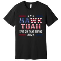 Hawk Tuah 24 Spit On That Thang Hawk Tush For President 2024 Election Parody Premium T-Shirt