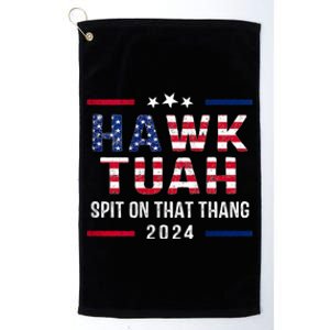 Hawk Tuah 24 Spit On That Thang Hawk Tush For President 2024 Election Parody Platinum Collection Golf Towel