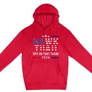 Hawk Tuah 24 Spit On That Thang Hawk Tush For President 2024 Election Parody Premium Pullover Hoodie