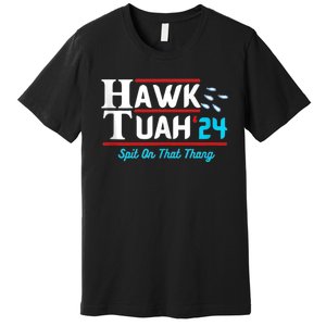 Hawk Tuah 24 Spit On That Premium T-Shirt