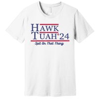 Hawk Tuah 24 Spit On That Thang Gift Premium T-Shirt