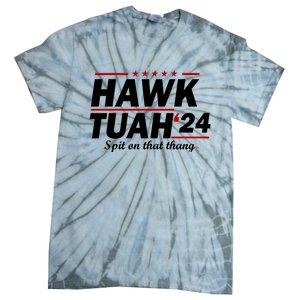 Hawk Tuah 24 Spit On That Thang Hawk Tush For President 2024 Election Parody Tie-Dye T-Shirt