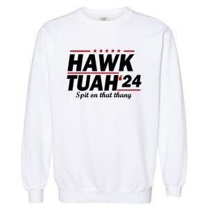 Hawk Tuah 24 Spit On That Thang Hawk Tush For President 2024 Election Parody Garment-Dyed Sweatshirt