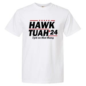 Hawk Tuah 24 Spit On That Thang Hawk Tush For President 2024 Election Parody Garment-Dyed Heavyweight T-Shirt