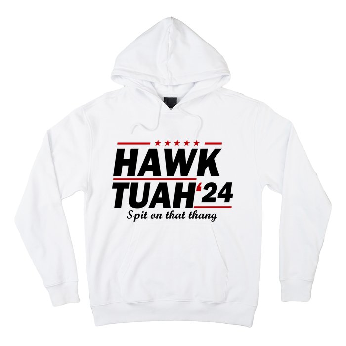 Hawk Tuah 24 Spit On That Thang Hawk Tush For President 2024 Election Parody Hoodie