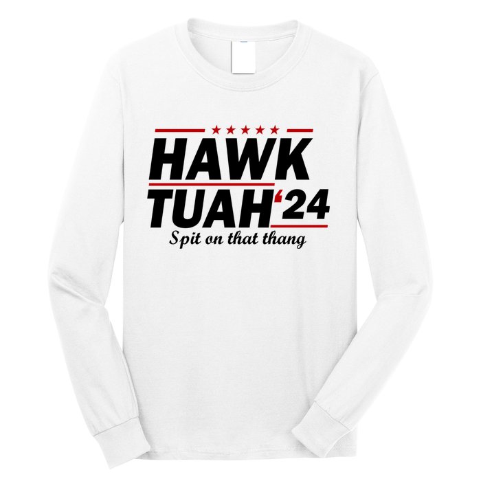 Hawk Tuah 24 Spit On That Thang Hawk Tush For President 2024 Election Parody Long Sleeve Shirt