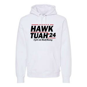 Hawk Tuah 24 Spit On That Thang Hawk Tush For President 2024 Election Parody Premium Hoodie