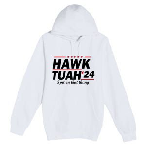 Hawk Tuah 24 Spit On That Thang Hawk Tush For President 2024 Election Parody Premium Pullover Hoodie