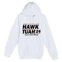 Hawk Tuah 24 Spit On That Thang Hawk Tush For President 2024 Election Parody Premium Pullover Hoodie