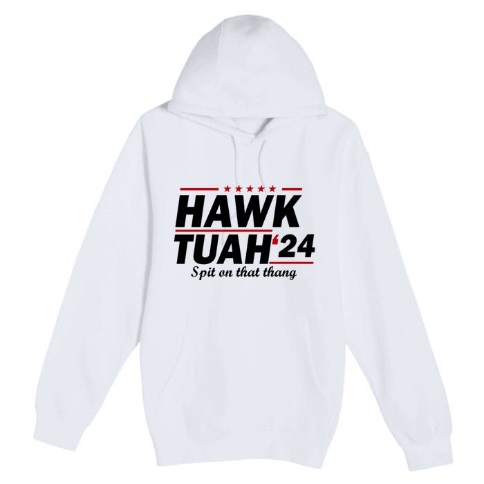 Hawk Tuah 24 Spit On That Thang Hawk Tush For President 2024 Election Parody Premium Pullover Hoodie