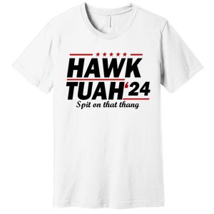 Hawk Tuah 24 Spit On That Thang Hawk Tush For President 2024 Election Parody Premium T-Shirt