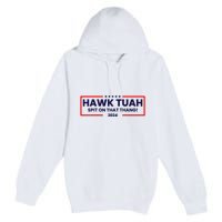 Hawk Tuah 24 Spit On That Thang Funny Saying Premium Pullover Hoodie