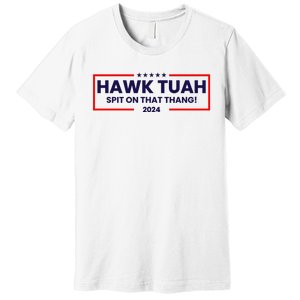 Hawk Tuah 24 Spit On That Thang Funny Saying Premium T-Shirt