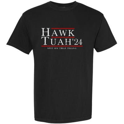 Hawk Tuah 24 Spit On That Thang Garment-Dyed Heavyweight T-Shirt