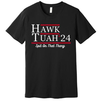 Hawk Tuah 24 Spit On That Thang Premium T-Shirt