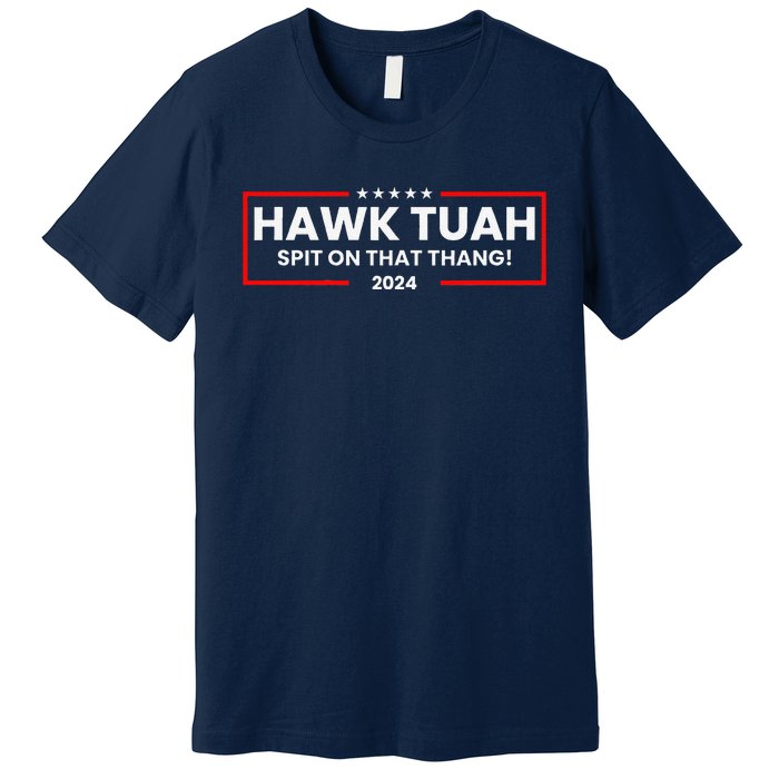 Hawk Tuah 24 Spit On That Thang Premium T-Shirt