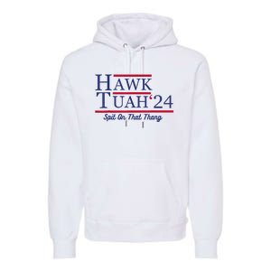 Hawk Tuah 24 Spit On That Thang Premium Hoodie