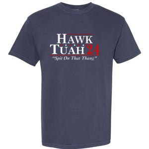 Hawk Tuah 24 Spit On That Thang Garment-Dyed Heavyweight T-Shirt