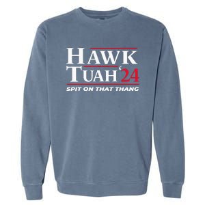 Hawk Tuah 24 Spit On That Thang Hawk Tuah 2024 Hawk Tush Garment-Dyed Sweatshirt