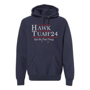 Hawk Tuah 24 Spit On That Thang Premium Hoodie