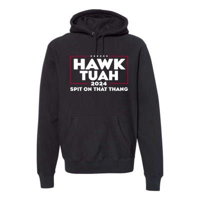 Hawk Tuah 24 Spit On That Thang Funny Saying Premium Hoodie