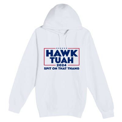 Hawk Tuah 24 Spit On That Thang Funny Saying Premium Pullover Hoodie