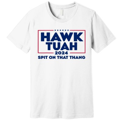 Hawk Tuah 24 Spit On That Thang Funny Saying Premium T-Shirt