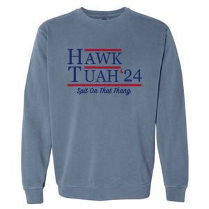 Hawk Tuah 24 Spit On That Thang Hawk Tuah 2024 Hawk Tush Garment-Dyed Sweatshirt