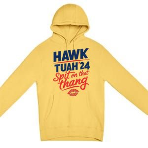 Hawk Tuah 24 Spit On That Thang Hawk Tuah 2024 Hawk Tush Premium Pullover Hoodie