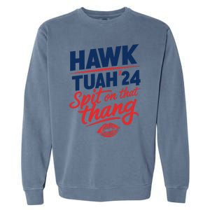 Hawk Tuah 24 Spit On That Thang Hawk Tuah 2024 Hawk Tush Garment-Dyed Sweatshirt