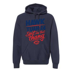 Hawk Tuah 24 Spit On That Thang Hawk Tuah 2024 Hawk Tush Premium Hoodie