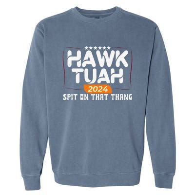 Hawk Tuah 24 Spit On That Thang Hawk Tush 2024 Funny Quote Garment-Dyed Sweatshirt