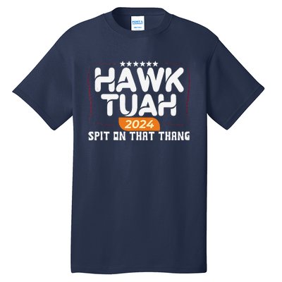 Hawk Tuah 24 Spit On That Thang Hawk Tush 2024 Funny Quote Tall T-Shirt