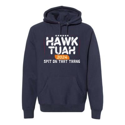 Hawk Tuah 24 Spit On That Thang Hawk Tush 2024 Funny Quote Premium Hoodie