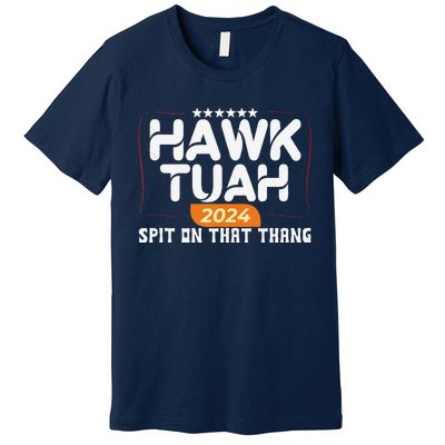 Hawk Tuah 24 Spit On That Thang Hawk Tush 2024 Funny Quote Premium T-Shirt