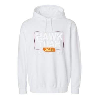 Hawk Tuah 24 Spit On That Thang Hawk Tush 2024 Funny Quote Garment-Dyed Fleece Hoodie