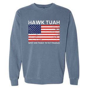 Hawk Tuah 24 Spit On That Thang Usa Flag Garment-Dyed Sweatshirt