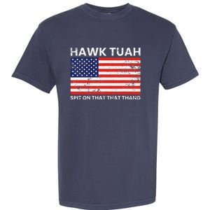 Hawk Tuah 24 Spit On That Thang Usa Flag Garment-Dyed Heavyweight T-Shirt