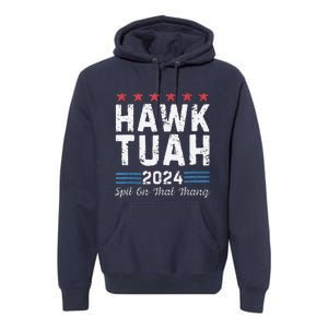 Hawk Tuah 24 Spit On That Thang Premium Hoodie