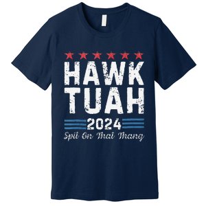 Hawk Tuah 24 Spit On That Thang Premium T-Shirt