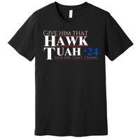 Hawk Tuah 24 Spit On That Thang Premium T-Shirt