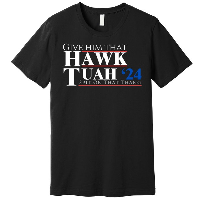 Hawk Tuah 24 Spit On That Thang Premium T-Shirt