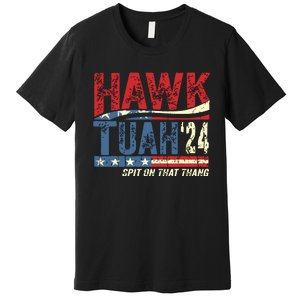 Hawk Tuah 24 Spit On That Thang Premium T-Shirt