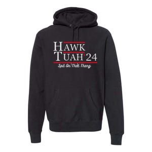 Hawk Tuah 24 Spit On That Thang Premium Hoodie