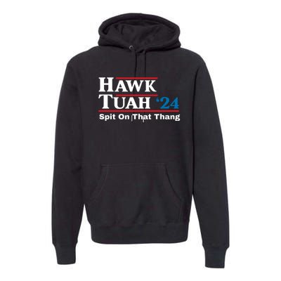 Hawk Tuah 24 Spit On That Thang Funny Quote Premium Hoodie