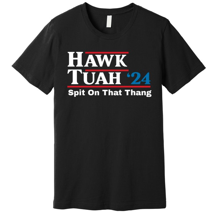 Hawk Tuah 24 Spit On That Thang Funny Quote Premium T-Shirt