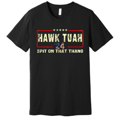 Hawk Tuah 24 Spit On That Thang Funny Quote Premium T-Shirt