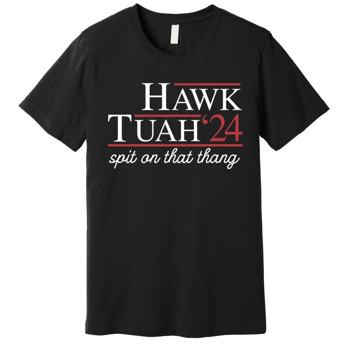 Hawk Tuah 24 Spit On That Thang Premium T-Shirt